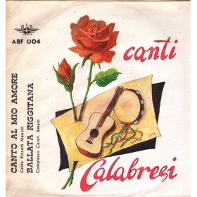 Canti Calabresi Vinile 7" 45 giri Canto Al Mio Amore / Ballata Riggitana Nuovo