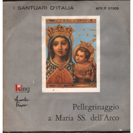 Aurelio Fierro Vinile 7" 45 giri Pellegrinaggio A Maria SS. Dell' Arco Universal – AFKR57005 Nuovo