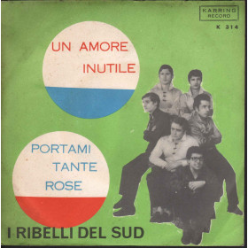 I Ribelli Del Sud ‎Vinile 7" 45 giri Un Amore Inutile / Portami Tante Rose Nuovo