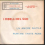 I Ribelli Del Sud ‎Vinile 7" 45 giri Un Amore Inutile / Portami Tante Rose Nuovo