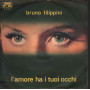 Bruno Filippini ‎Vinile 45 giri 7" L'Amore Ha I Tuoi Occhi Fortunatamente Nuovo