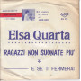 Elsa Quarta Vinile 7" 45 Giri Ragazzi Non Suonate Più / E Se Ti Fermerai