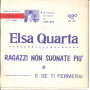 Elsa Quarta ‎Vinile 7" 45 giri Ragazzi Non Suonate Più / E Se Ti Fermerai Nuovo