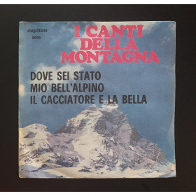 I Canti Della Montagna Vinile 7" 45 giri Dove Sei Stato Mio Bello Alpino / Il Cacciatore E La Bella Nuovo