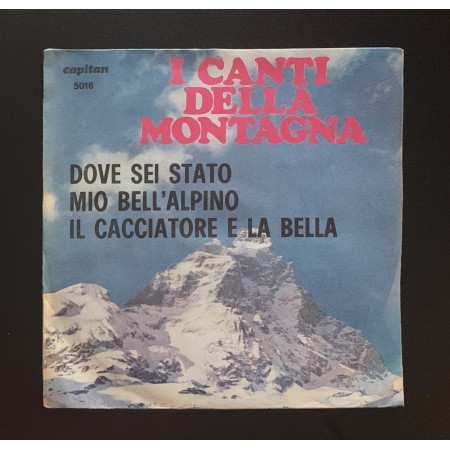 I Canti Della Montagna Vinile 7" 45 giri Dove Sei Stato Mio Bello Alpino / Il Cacciatore E La Bella Nuovo